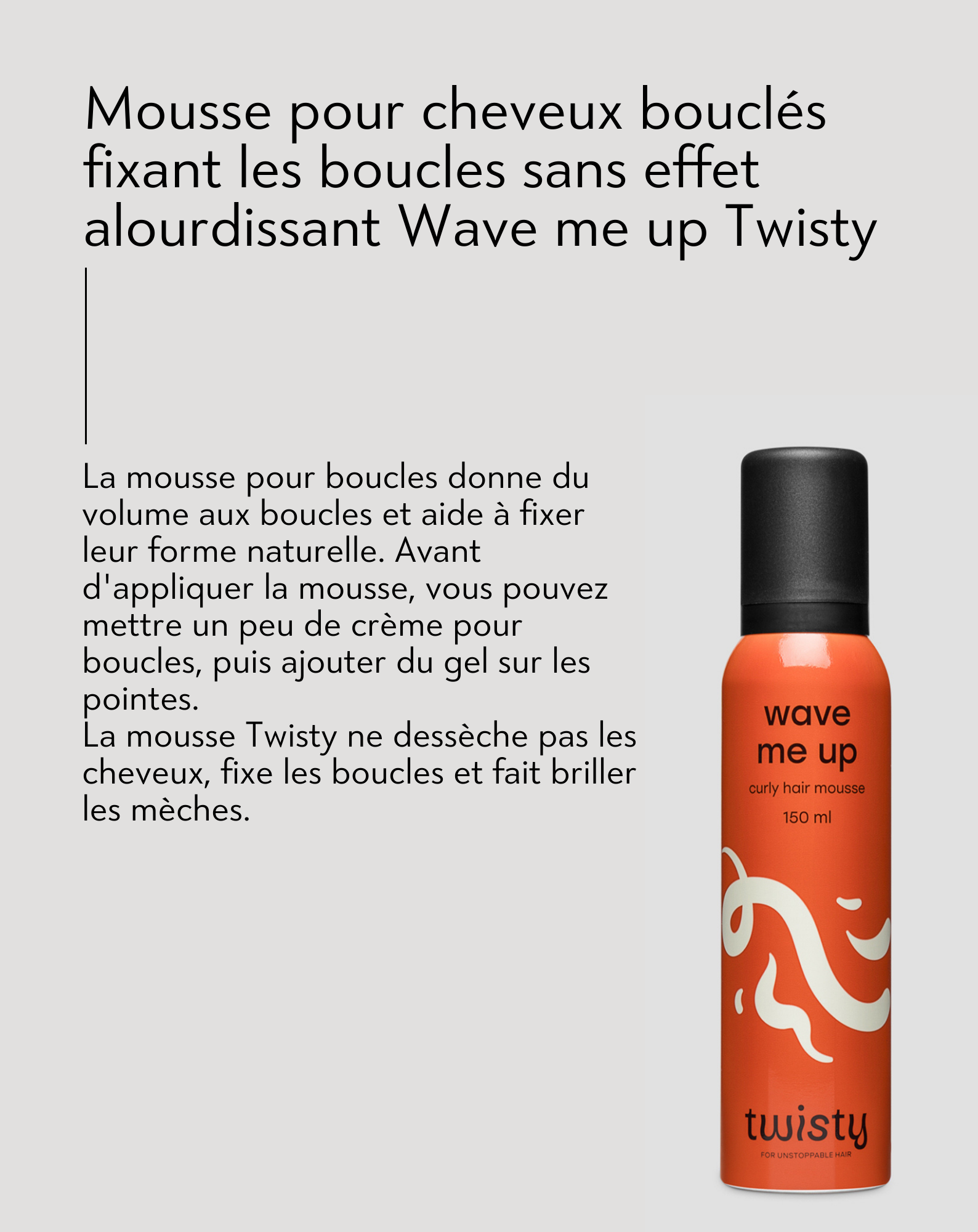 Mousse coiffante Wave me up de Twisty pour cheveux boucls - fixe les boucles sans les alourdir Mousse coiffante Wave me up de Twisty pour cheveux boucls - fixe les boucles sans les alourdir